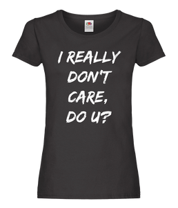 I Really Don't Care, Do U? Ladies T-Shirt
